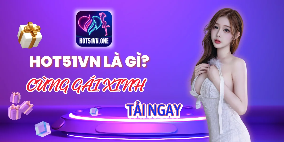 Trang chủ 14 - Hot51 Hot51 HOT51VN LÀ GÌ